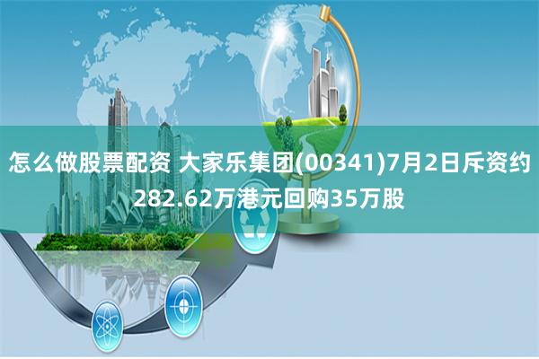 怎么做股票配资 大家乐集团(00341)7月2日斥资约282.62万港元回购35万股