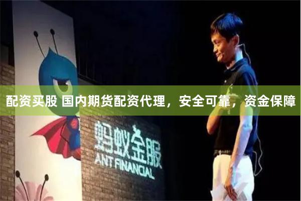 配资买股 国内期货配资代理，安全可靠，资金保障